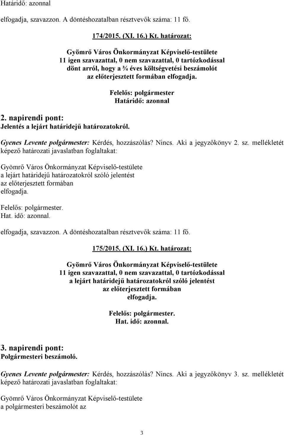 napirendi pont: Jelentés a lejárt határidejű határozatokról. Felelős: polgármester Határidő: azonnal Gyenes Levente polgármester: Kérdés, hozzászólás? Nincs. Aki a jegyzőkönyv 2. sz.