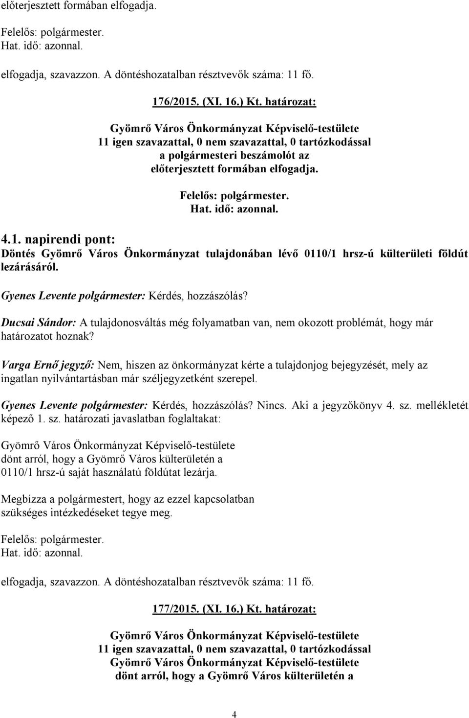 Gyenes Levente polgármester: Kérdés, hozzászólás? Ducsai Sándor: A tulajdonosváltás még folyamatban van, nem okozott problémát, hogy már határozatot hoznak?