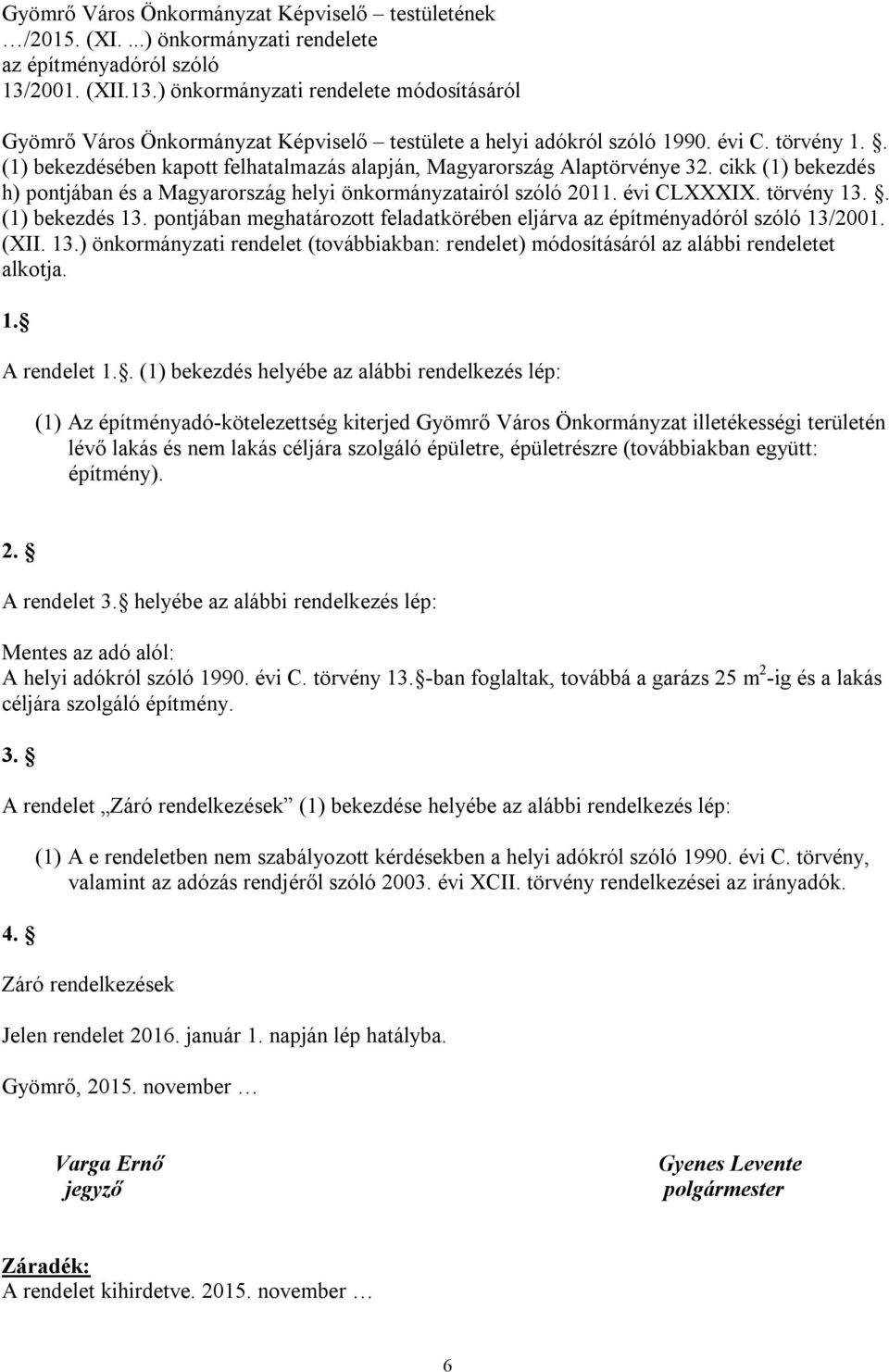 . (1) bekezdésében kapott felhatalmazás alapján, Magyarország Alaptörvénye 32. cikk (1) bekezdés h) pontjában és a Magyarország helyi önkormányzatairól szóló 2011. évi CLXXXIX. törvény 13.