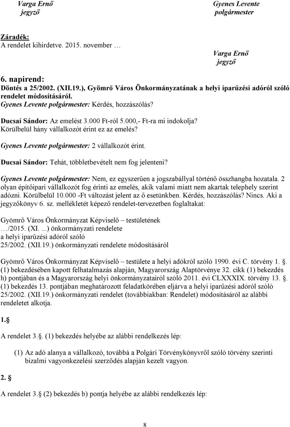 000,- Ft-ra mi indokolja? Körülbelül hány vállalkozót érint ez az emelés? Gyenes Levente polgármester: 2 vállalkozót érint. Ducsai Sándor: Tehát, többletbevételt nem fog jelenteni?