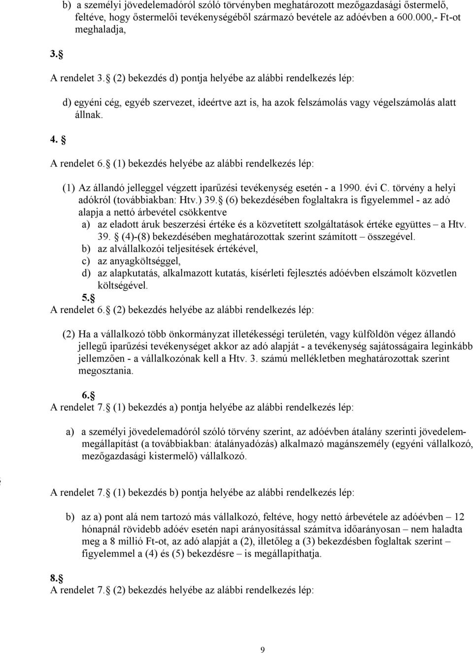 A rendelet 6. (1) bekezdés helyébe az alábbi rendelkezés lép: (1) Az állandó jelleggel végzett iparűzési tevékenység esetén - a 1990. évi C. törvény a helyi adókról (továbbiakban: Htv.) 39.