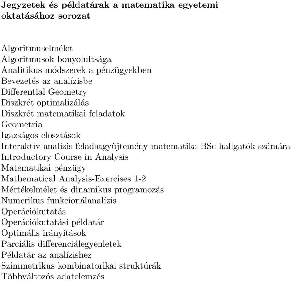 számára Introductory Course in Analysis Matematiai pénzügy Mathematical Analysis-Exercises 1-2 Mértéelmélet és dinamius programozás Numerius funcionálanalízis