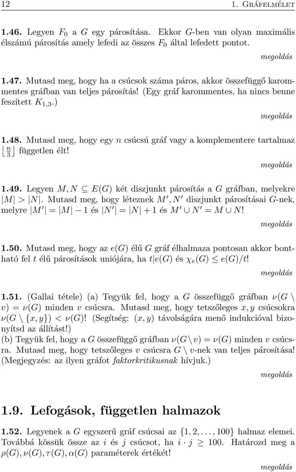 Mutasd meg, hogy egy n csúcsú gráf vagy a omplementere tartalmaz n 3 független élt! 1.49. Legyen M, N E(G) ét diszjunt párosítás a G gráfban, melyere M > N.
