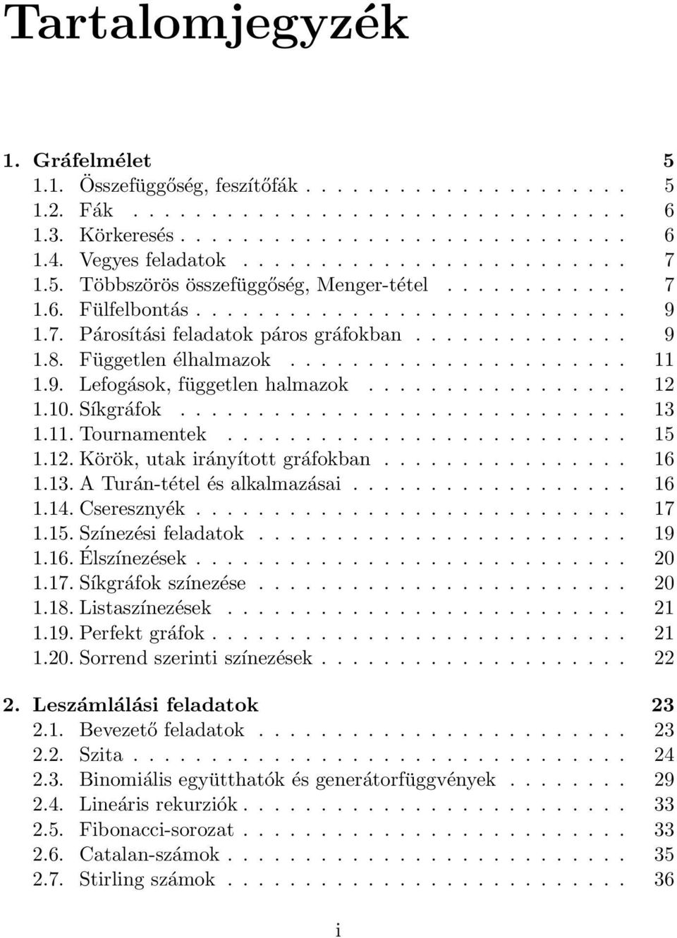 9. Lefogáso, független halmazo................. 12 1.10. Sígráfo............................. 13 1.11. Tournamente.......................... 15 1.12. Körö, uta irányított gráfoban................ 16 1.