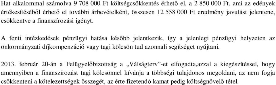 A fenti intézkedések pénzügyi hatása később jelentkezik, így a jelenlegi pénzügyi helyzeten az önkormányzati díjkompenzáció vagy tagi kölcsön tud azonnali segítséget