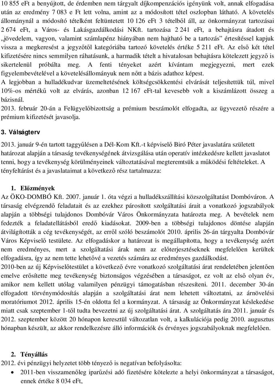tartozása 2 241 eft, a behajtásra átadott és jövedelem, vagyon, valamint számlapénz hiányában nem hajtható be a tartozás értesítéssel kapjuk vissza a megkeresést a jegyzőtől kategóriába tartozó
