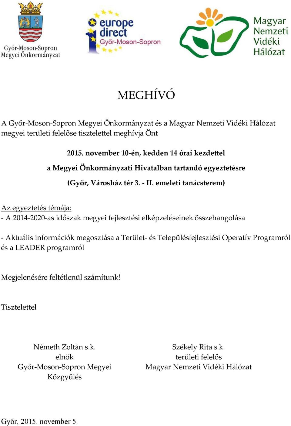 emeleti tanácsterem) Az egyeztetés témája: - A 2014-2020-as időszak megyei fejlesztési elképzeléseinek összehangolása - Aktuális információk megosztása a Terület- és