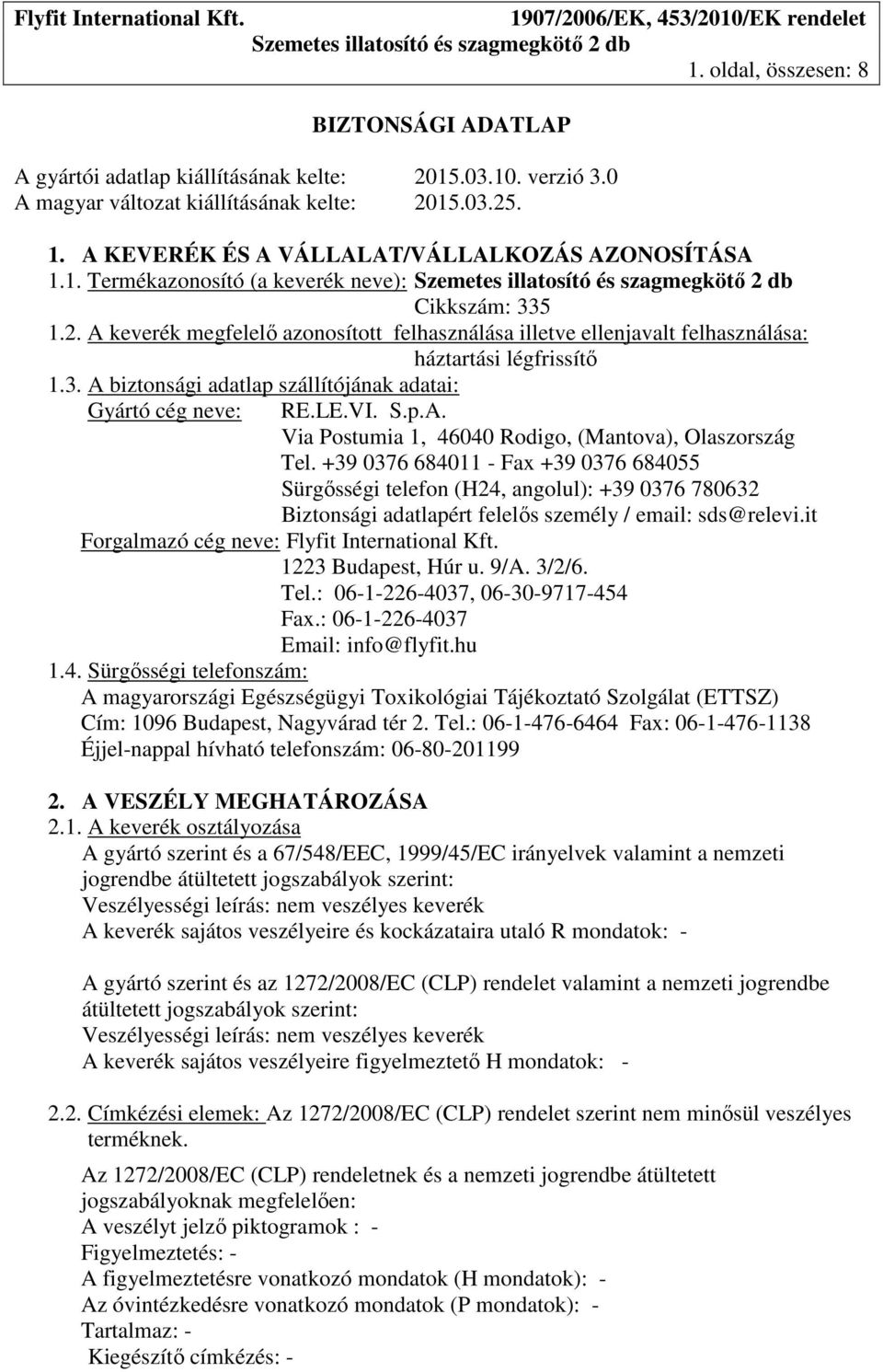 A keverék megfelelő azonosított felhasználása illetve ellenjavalt felhasználása: háztartási légfrissítő 1.3. A biztonsági adatlap szállítójának adatai: Gyártó cég neve: RE.LE.VI. S.p.A. Via Postumia 1, 46040 Rodigo, (Mantova), Olaszország Tel.