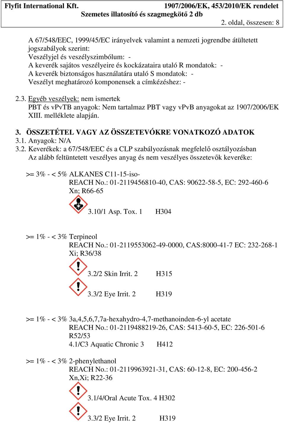 Egyéb veszélyek: nem ismertek PBT és vpvtb anyagok: Nem tartalmaz PBT vagy vpvb anyagokat az 1907/2006/EK XIII. melléklete alapján. 3. ÖSSZETÉTEL VAGY AZ ÖSSZETEVÓKRE VONATKOZÓ ADATOK 3.1. Anyagok: N/A 3.