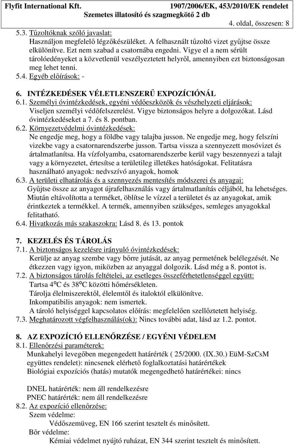 Személyi óvintézkedések, egyéni védőeszközök és vészhelyzeti eljárások: Viseljen személyi védőfelszerelést. Vigye biztonságos helyre a dolgozókat. Lásd óvintézkedéseket a 7. és 8. pontban. 6.2.