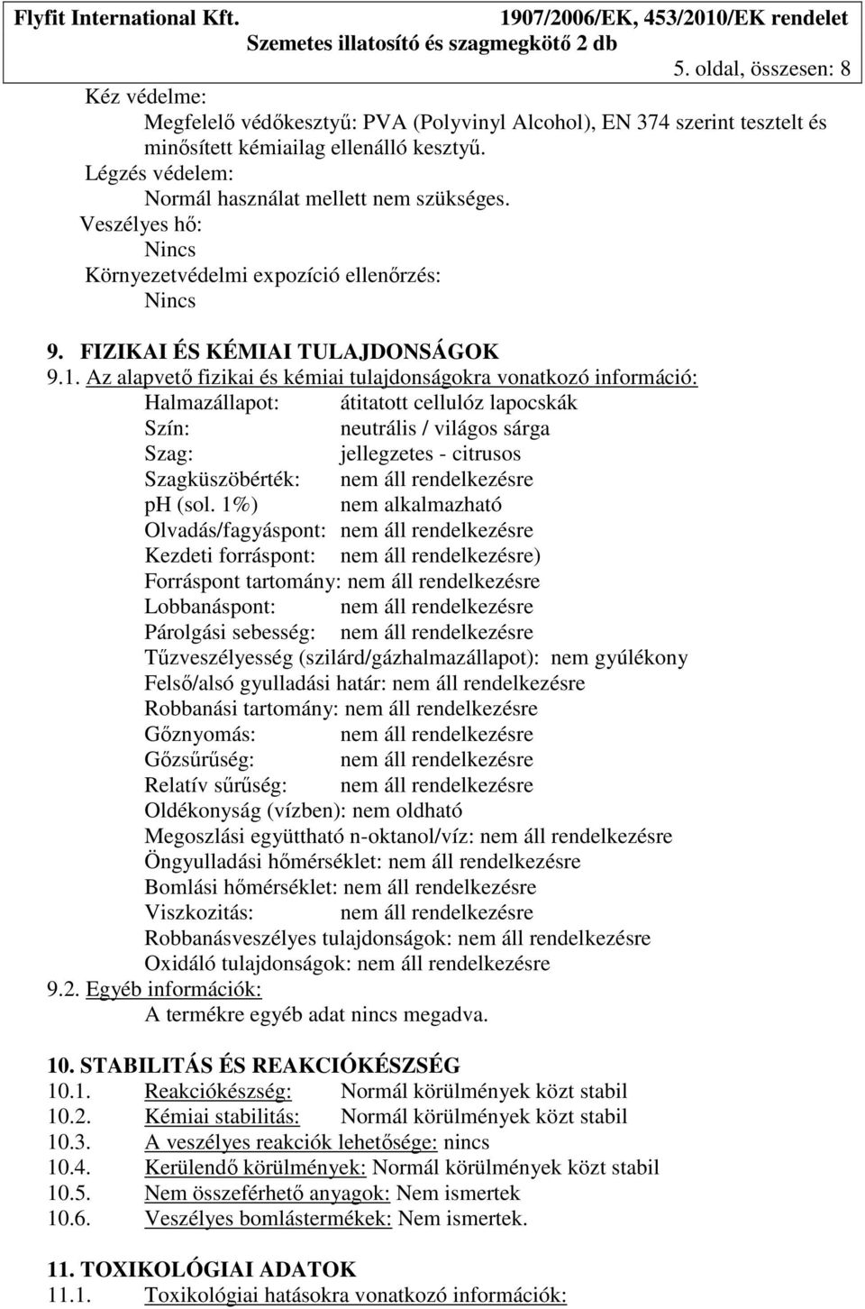 Az alapvető fizikai és kémiai tulajdonságokra vonatkozó információ: Halmazállapot: átitatott cellulóz lapocskák Szín: neutrális / világos sárga Szag: jellegzetes - citrusos Szagküszöbérték: nem áll