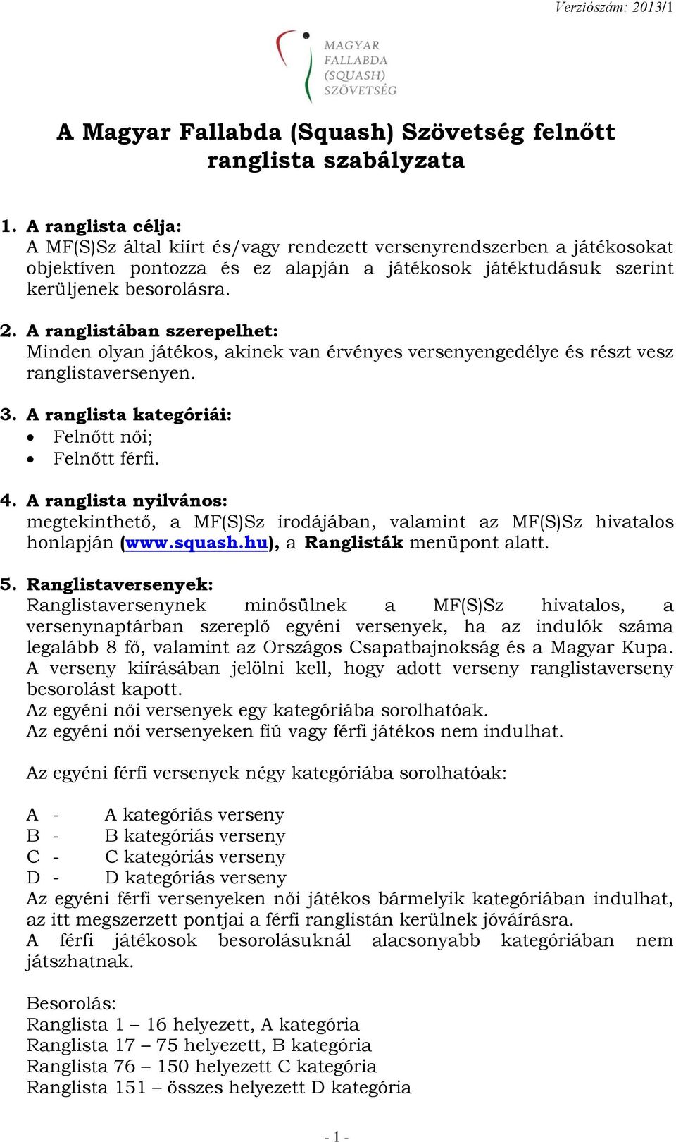 A ranglistában szerepelhet: Minden olyan játékos, akinek van érvényes versenyengedélye és részt vesz ranglistaversenyen. 3. A ranglista kategóriái: Felnőtt női; Felnőtt férfi. 4.