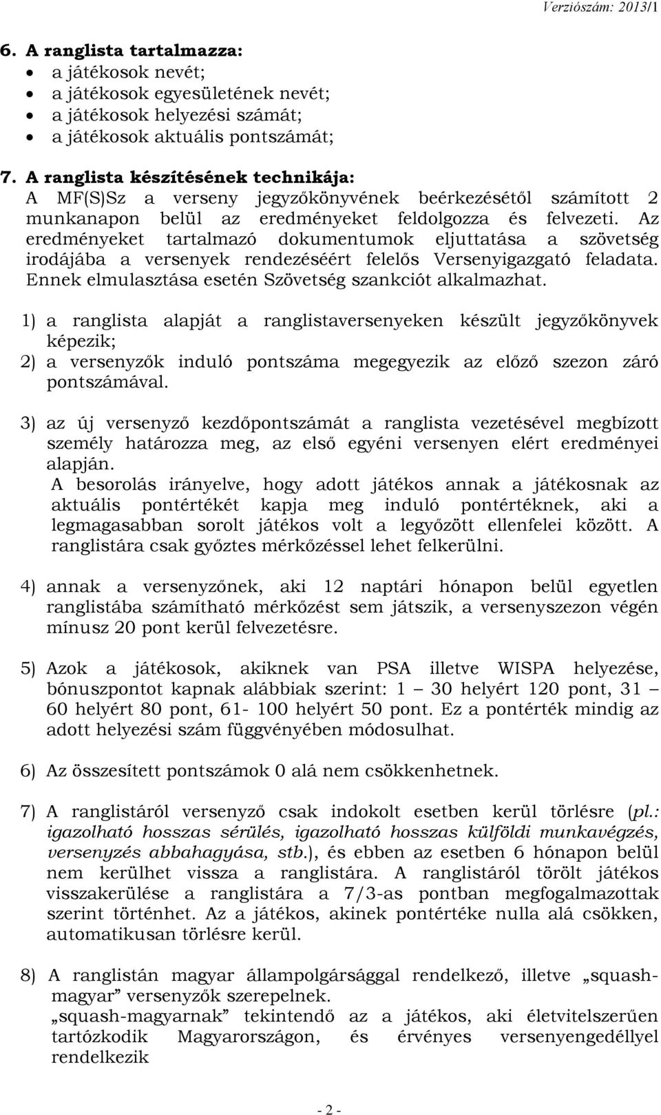 Az eredményeket tartalmazó dokumentumok eljuttatása a szövetség irodájába a versenyek rendezéséért felelős Versenyigazgató feladata. Ennek elmulasztása esetén Szövetség szankciót alkalmazhat.