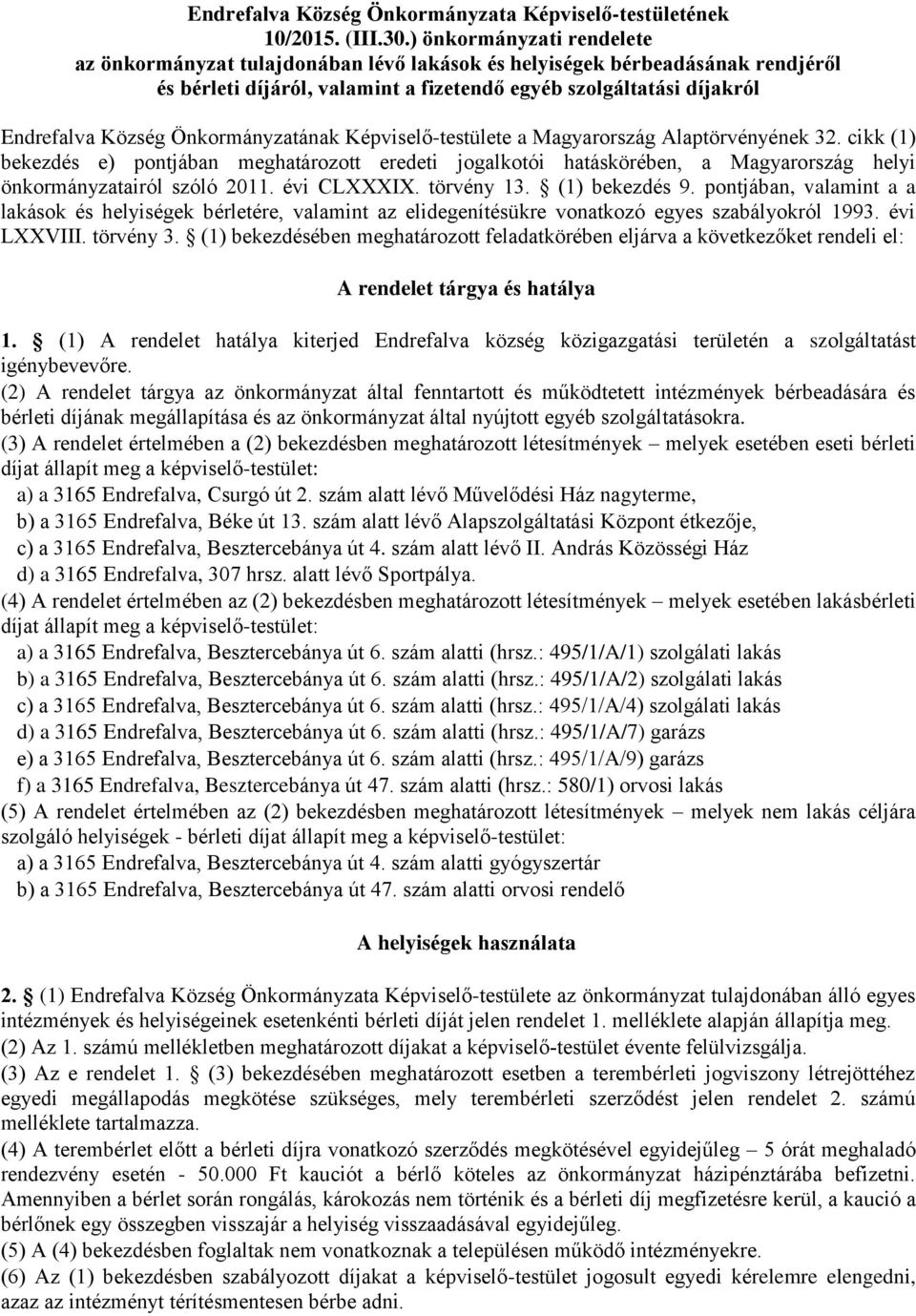 Önkormányzatának Képviselő-testülete a Magyarország Alaptörvényének 32. cikk (1) bekezdés e) pontjában meghatározott eredeti jogalkotói hatáskörében, a Magyarország helyi önkormányzatairól szóló 2011.