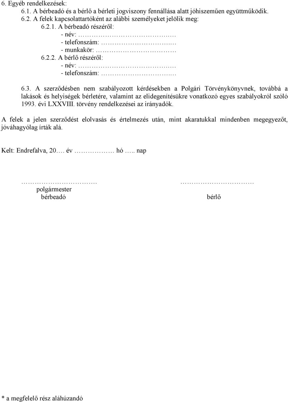 A szerződésben nem szabályozott kérdésekben a Polgári Törvénykönyvnek, továbbá a lakások és helyiségek bérletére, valamint az elidegenítésükre vonatkozó egyes szabályokról szóló 1993.