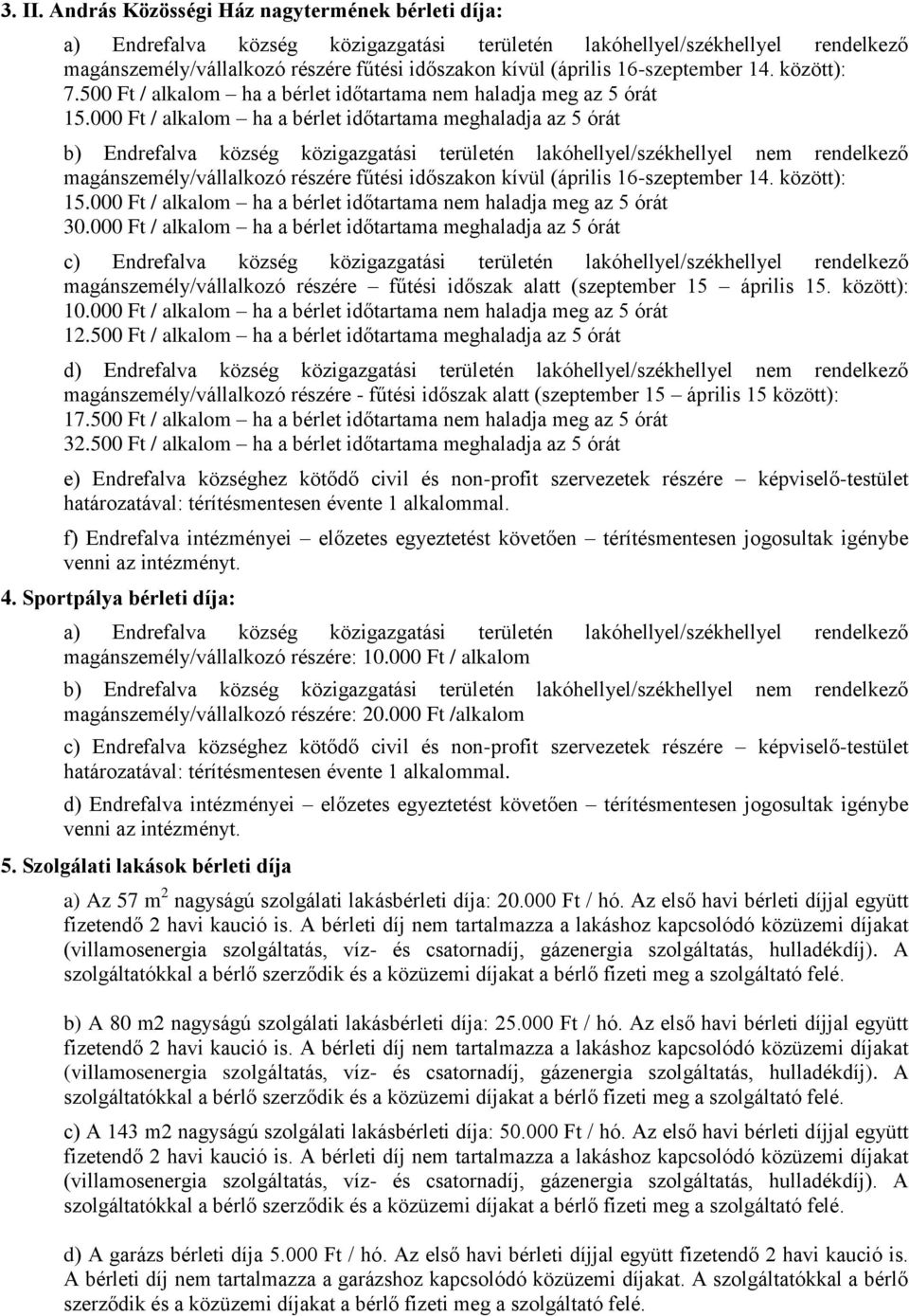 16-szeptember 14. között): 7.500 Ft / alkalom ha a bérlet időtartama nem haladja meg az 5 órát 15.