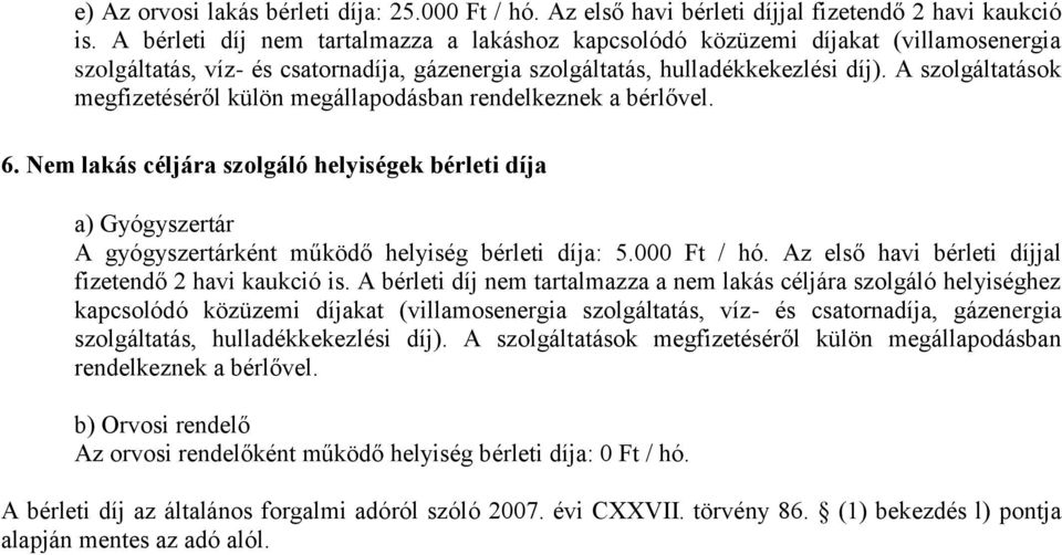 A szolgáltatások megfizetéséről külön megállapodásban rendelkeznek a bérlővel. 6. Nem lakás céljára szolgáló helyiségek bérleti díja a) Gyógyszertár A gyógyszertárként működő helyiség bérleti díja: 5.