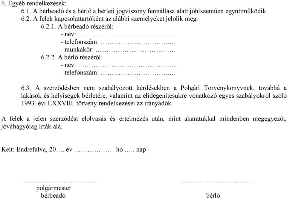 A szerződésben nem szabályozott kérdésekben a Polgári Törvénykönyvnek, továbbá a lakások és helyiségek bérletére, valamint az elidegenítésükre vonatkozó egyes szabályokról szóló