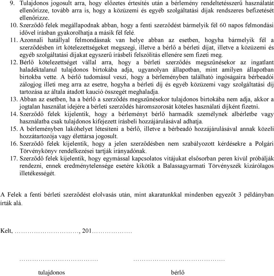 Azonnali hatállyal felmondásnak van helye abban az esetben, hogyha bármelyik fél a szerződésben írt kötelezettségeket megszegi, illetve a bérlő a bérleti díjat, illetve a közüzemi és egyéb