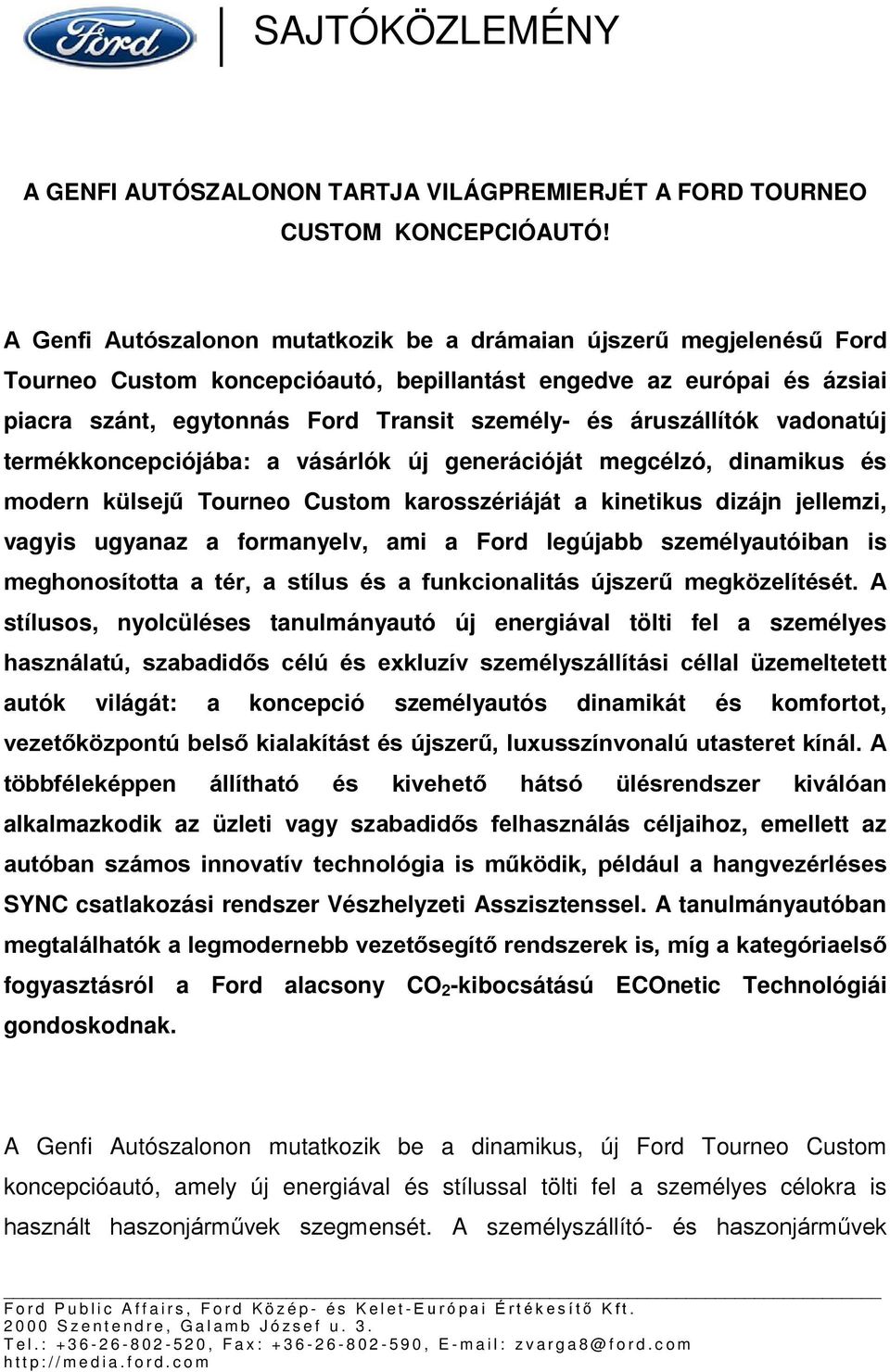 áruszállítók vadonatúj termékkoncepciójába: a vásárlók új generációját megcélzó, dinamikus és modern külsejű Tourneo Custom karosszériáját a kinetikus dizájn jellemzi, vagyis ugyanaz a formanyelv,