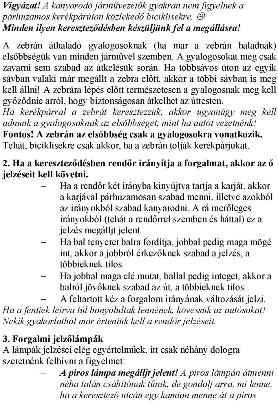 Ha többsávos úton az egyik sávban valaki már megállt a zebra előtt, akkor a többi sávban is meg kell állni!