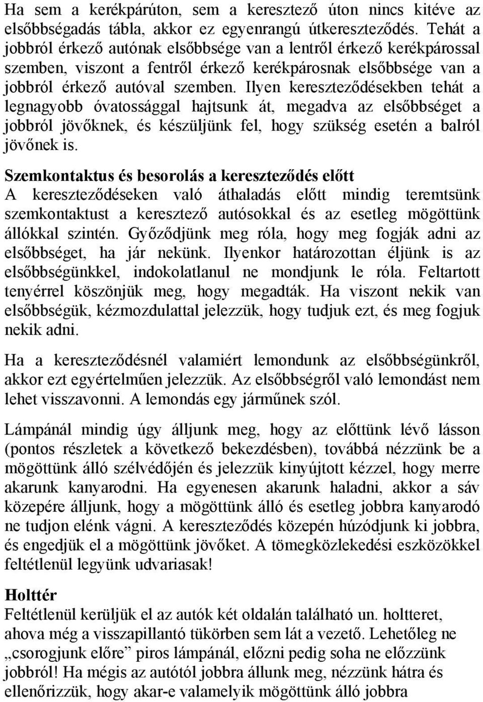 Ilyen kereszteződésekben tehát a legnagyobb óvatossággal hajtsunk át, megadva az elsőbbséget a jobbról jövőknek, és készüljünk fel, hogy szükség esetén a balról jövőnek is.