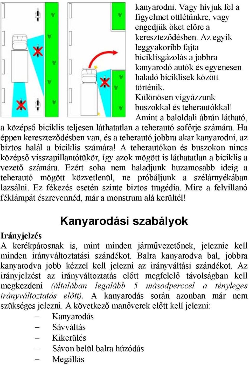 Amint a baloldali ábrán látható, a középső biciklis teljesen láthatatlan a teherautó sofőrje számára.