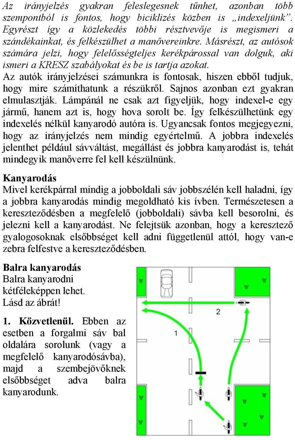 Másrészt, az autósok számára jelzi, hogy felelősségteljes kerékpárossal van dolguk, aki ismeri a KRESZ szabályokat és be is tartja azokat.