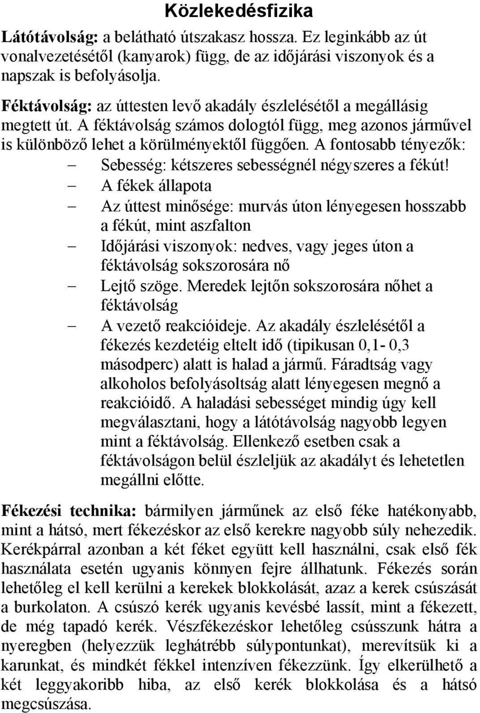 A fontosabb tényezők: Sebesség: kétszeres sebességnél négyszeres a fékút!