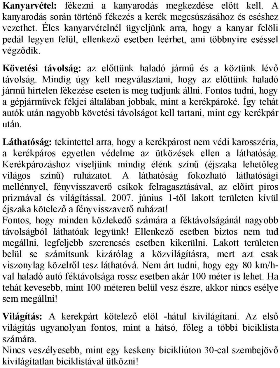 Követési távolság: az előttünk haladó jármű és a köztünk lévő távolság. Mindig úgy kell megválasztani, hogy az előttünk haladó jármű hirtelen fékezése eseten is meg tudjunk állni.