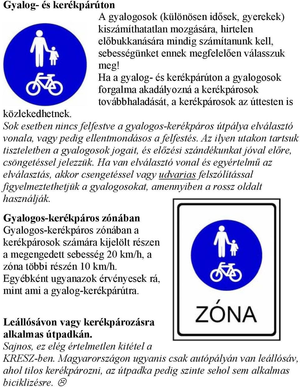Sok esetben nincs felfestve a gyalogos-kerékpáros útpálya elválasztó vonala, vagy pedig ellentmondásos a felfestés.
