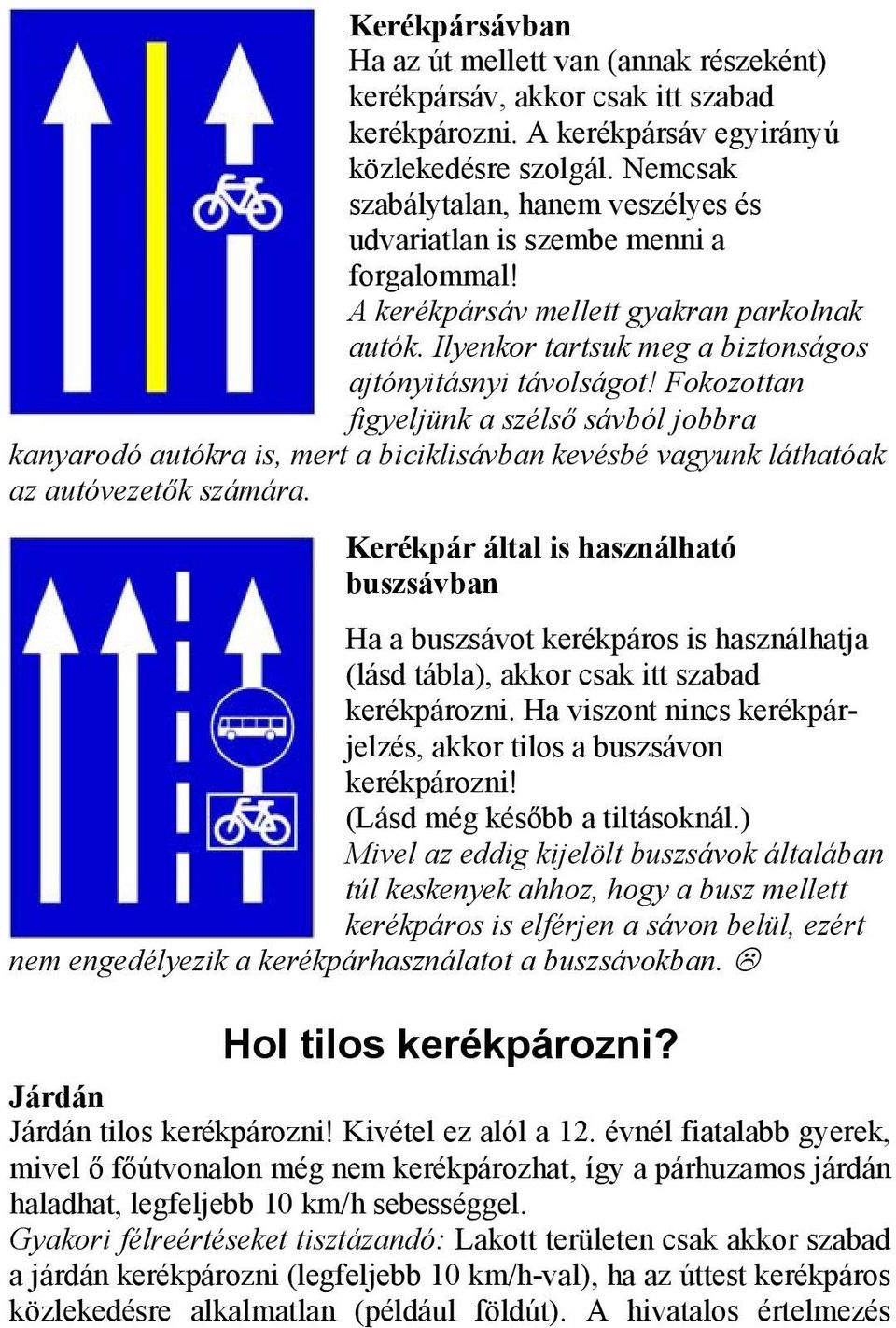 Fokozottan figyeljünk a szélső sávból jobbra kanyarodó autókra is, mert a biciklisávban kevésbé vagyunk láthatóak az autóvezetők számára.