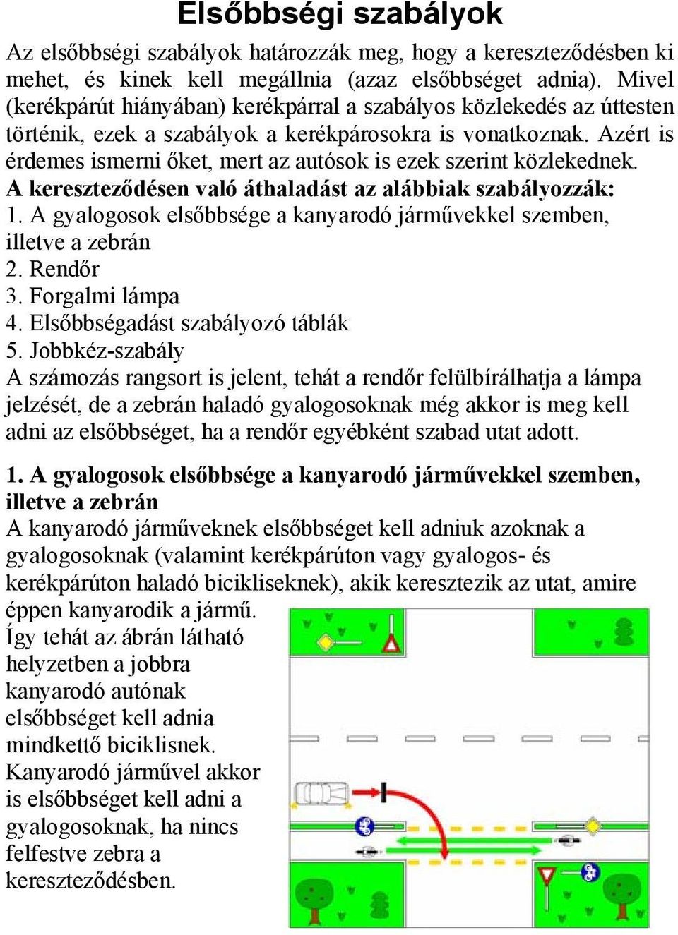 Azért is érdemes ismerni őket, mert az autósok is ezek szerint közlekednek. A kereszteződésen való áthaladást az alábbiak szabályozzák: 1.
