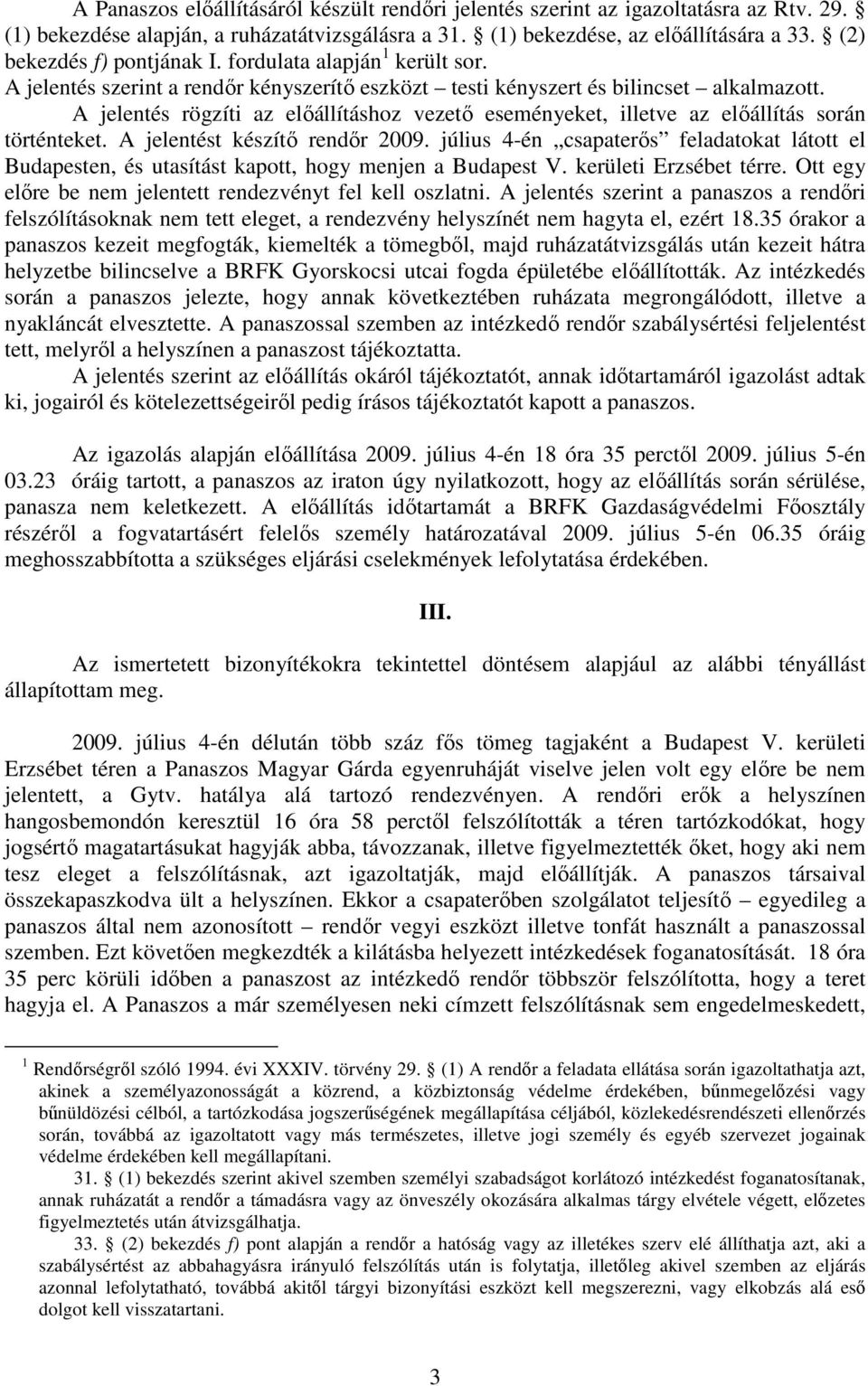 A jelentés rögzíti az előállításhoz vezető eseményeket, illetve az előállítás során történteket. A jelentést készítő rendőr 2009.