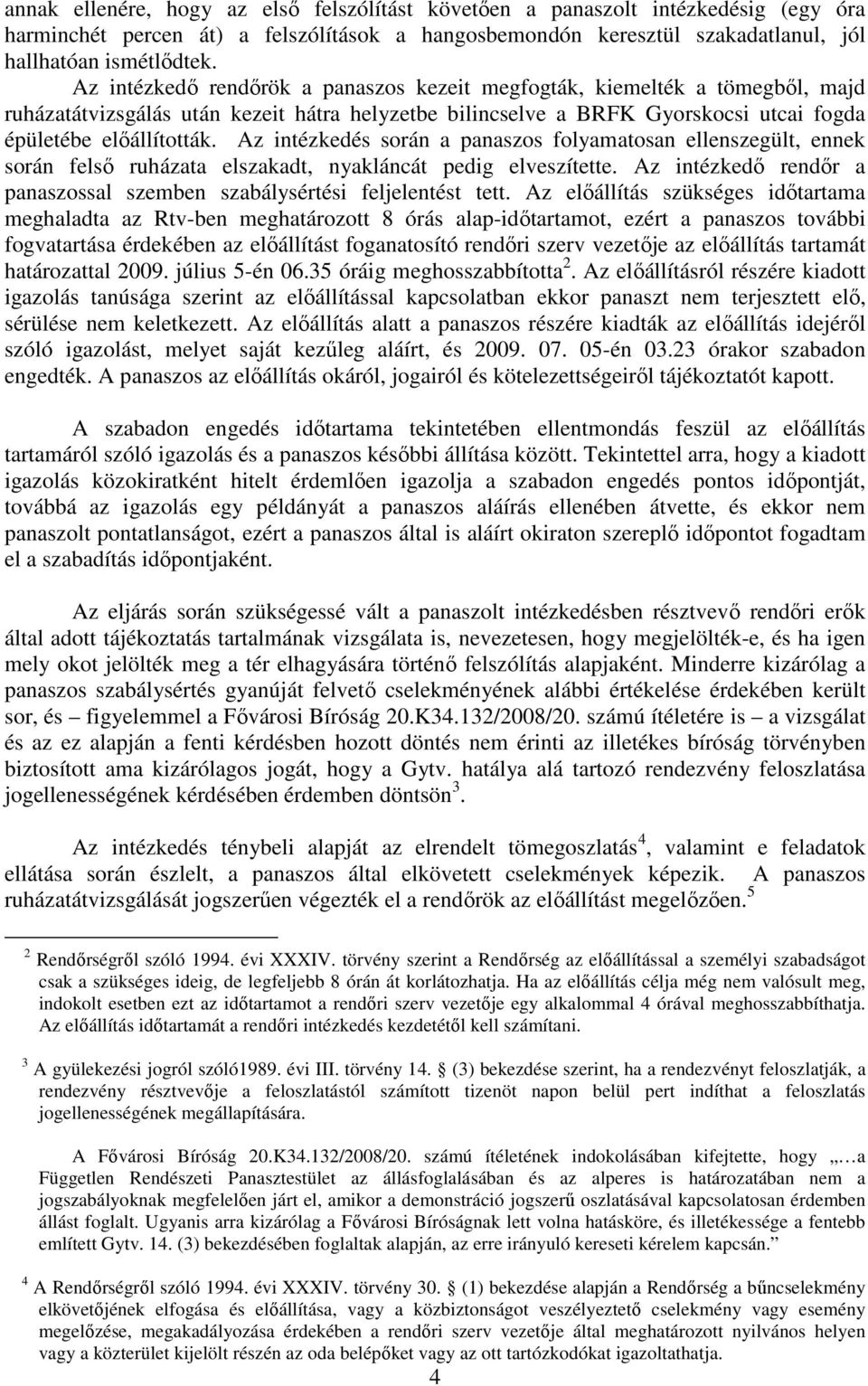 Az intézkedés során a panaszos folyamatosan ellenszegült, ennek során felső ruházata elszakadt, nyakláncát pedig elveszítette.