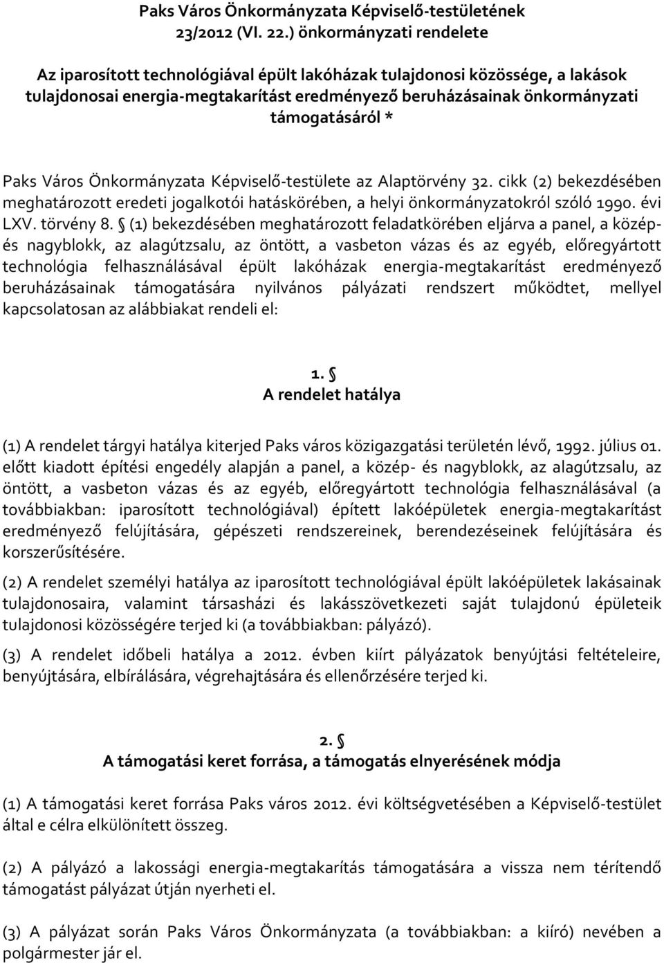 Paks Város Önkormányzata Képviselő-testülete az Alaptörvény 32. cikk (2) bekezdésében meghatározott eredeti jogalkotói hatáskörében, a helyi önkormányzatokról szóló 1990. évi LXV. törvény 8.