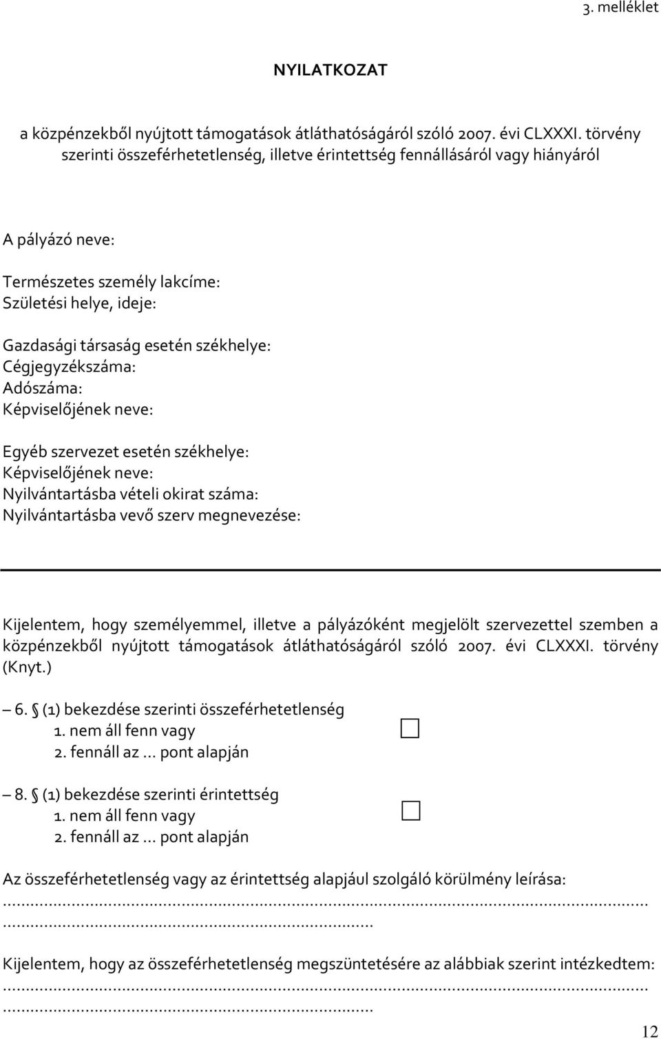 Cégjegyzékszáma: Adószáma: Képviselőjének neve: Egyéb szervezet esetén székhelye: Képviselőjének neve: Nyilvántartásba vételi okirat száma: Nyilvántartásba vevő szerv megnevezése: Kijelentem, hogy