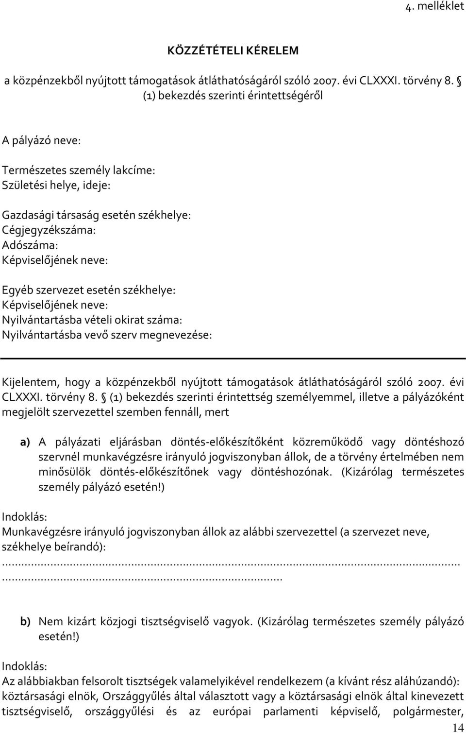 szervezet esetén székhelye: Képviselőjének neve: Nyilvántartásba vételi okirat száma: Nyilvántartásba vevő szerv megnevezése: Kijelentem, hogy a közpénzekből nyújtott támogatások átláthatóságáról