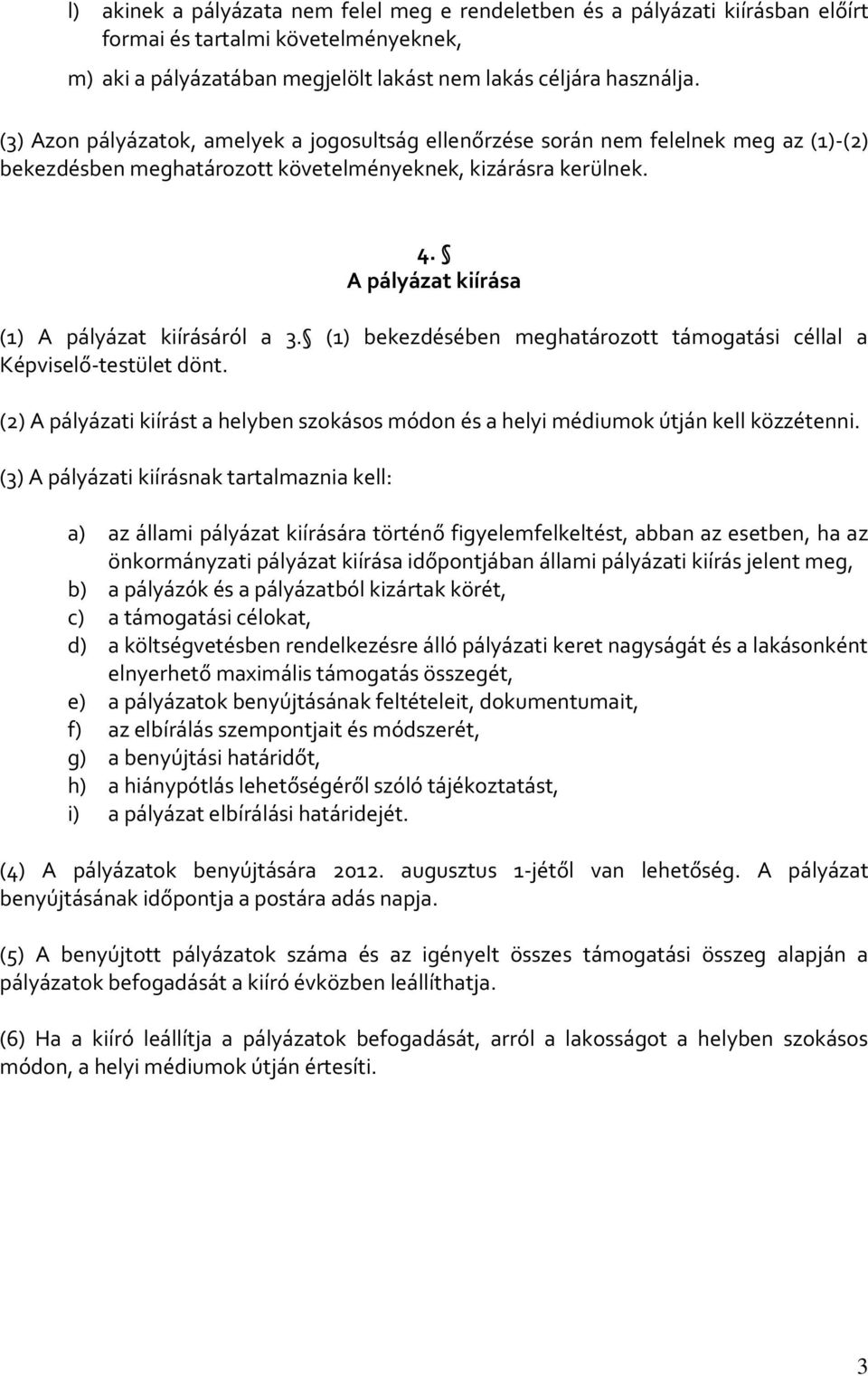 A pályázat kiírása (1) A pályázat kiírásáról a 3. (1) bekezdésében meghatározott támogatási céllal a Képviselő-testület dönt.