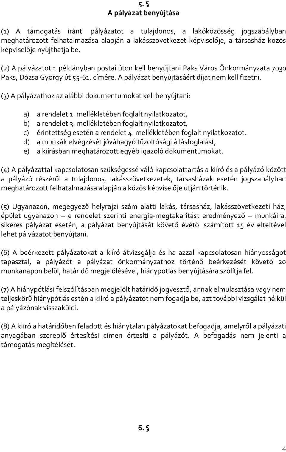 (3) A pályázathoz az alábbi dokumentumokat kell benyújtani: a) a rendelet 1. mellékletében foglalt nyilatkozatot, b) a rendelet 3.