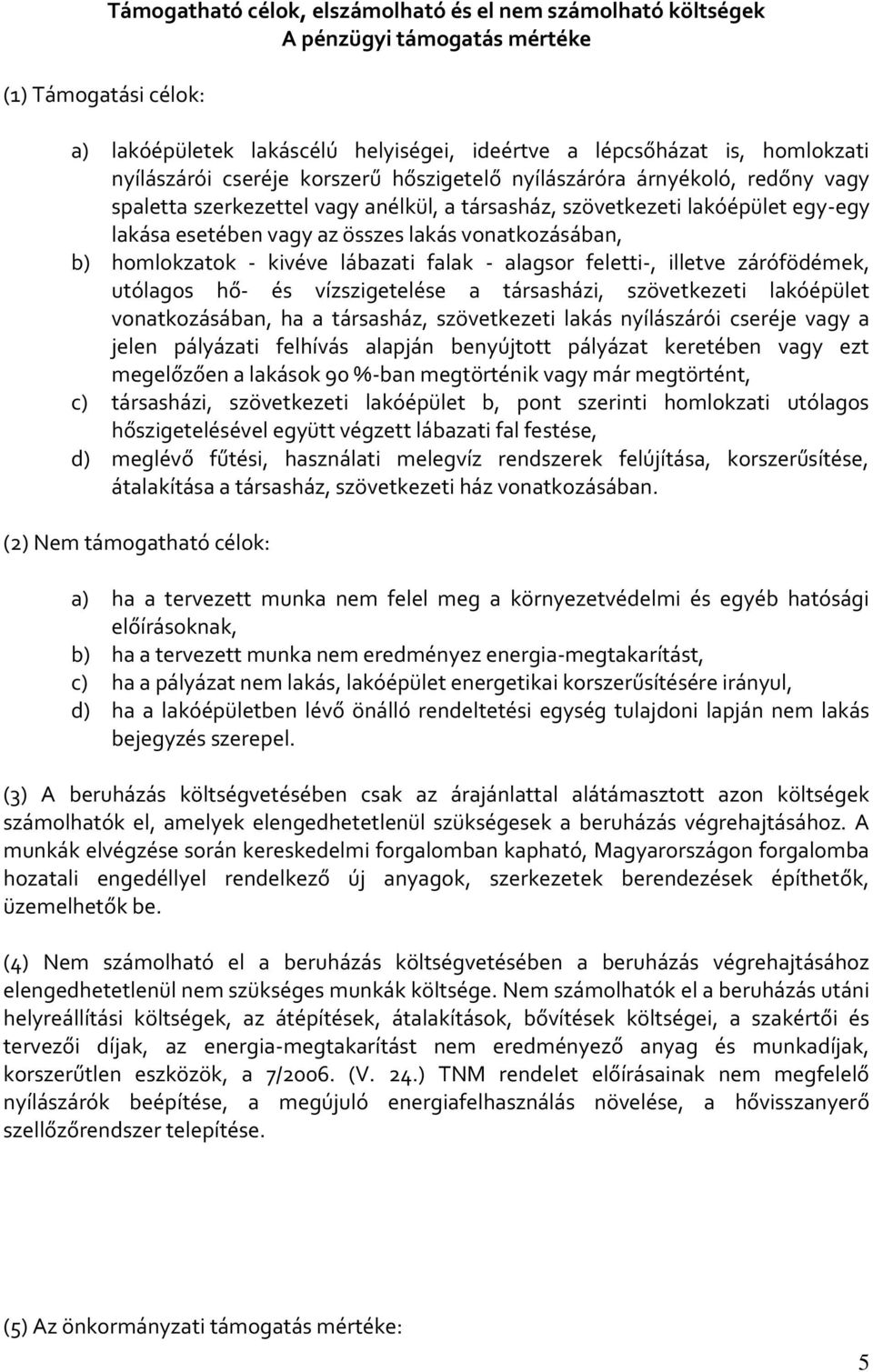 vonatkozásában, b) homlokzatok - kivéve lábazati falak - alagsor feletti-, illetve zárófödémek, utólagos hő- és vízszigetelése a társasházi, szövetkezeti lakóépület vonatkozásában, ha a társasház,