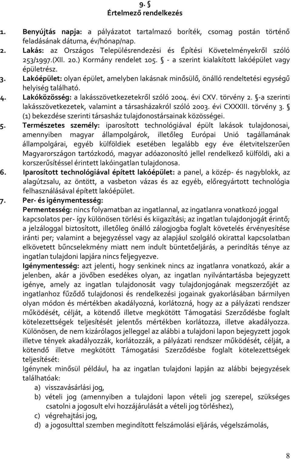 Lakóépület: olyan épület, amelyben lakásnak minősülő, önálló rendeltetési egységű helyiség található. 4. Lakóközösség: a lakásszövetkezetekről szóló 2004. évi CXV. törvény 2.