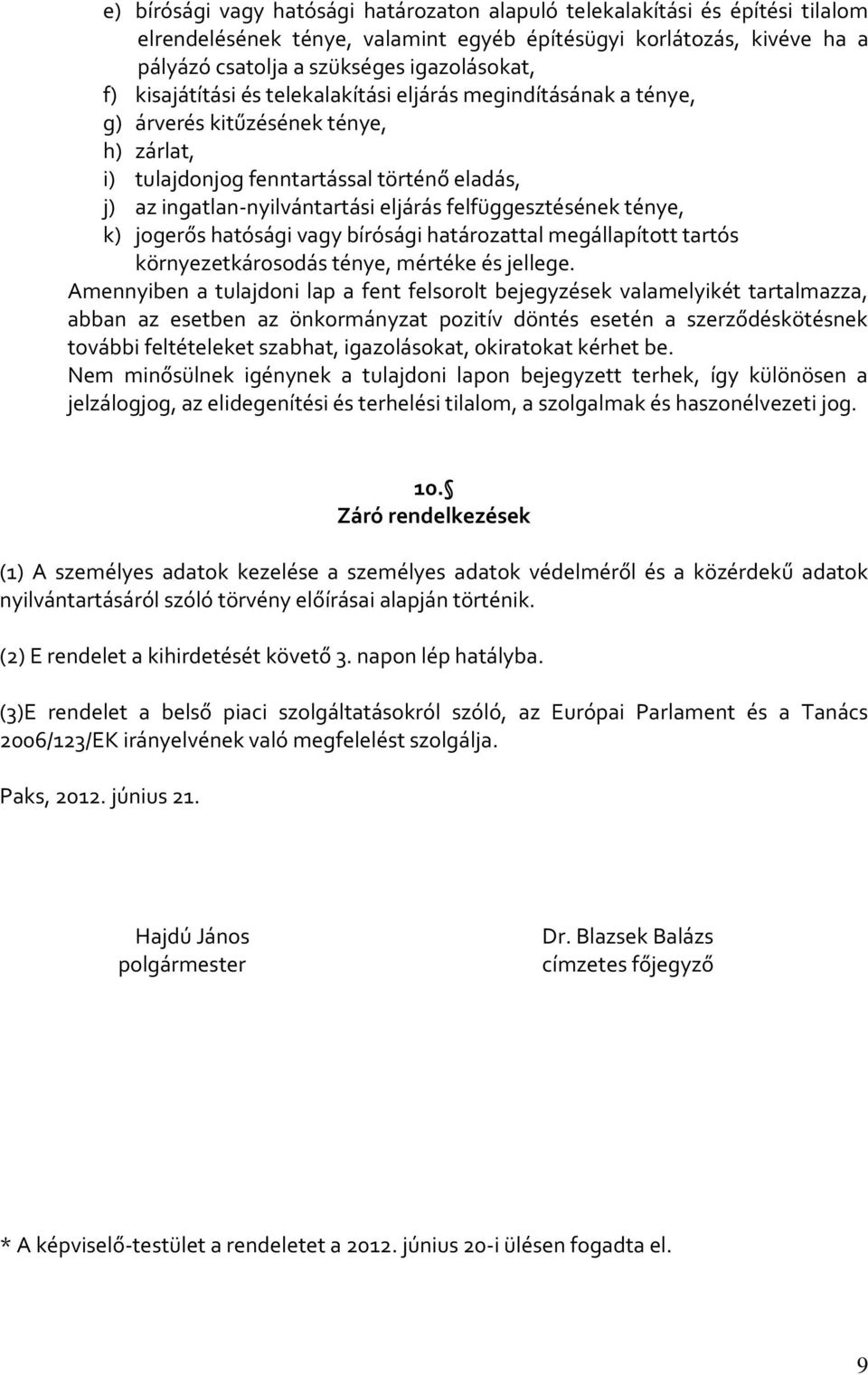 felfüggesztésének ténye, k) jogerős hatósági vagy bírósági határozattal megállapított tartós környezetkárosodás ténye, mértéke és jellege.