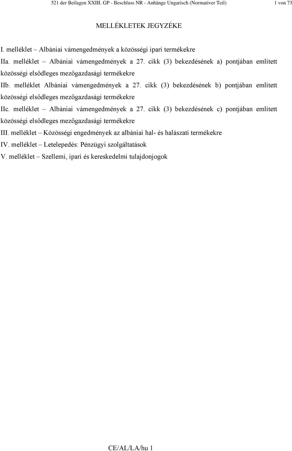 cikk (3) bekezdésének b) pontjában említett közösségi elsődleges mezőgazdasági termékekre IIc. melléklet Albániai vámengedmények a 27.