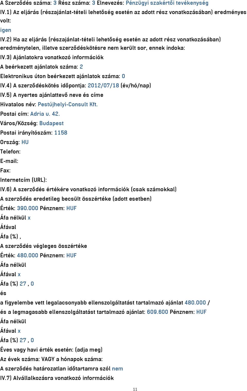 3) Ajánlatokra vonatkozó információk A beérkezett ajánlatok száma: 2 Elektronikus úton beérkezett ajánlatok száma: 0 IV.4) A szerződéskötés időpontja: 2012/07/18 (év/hó/nap) IV.