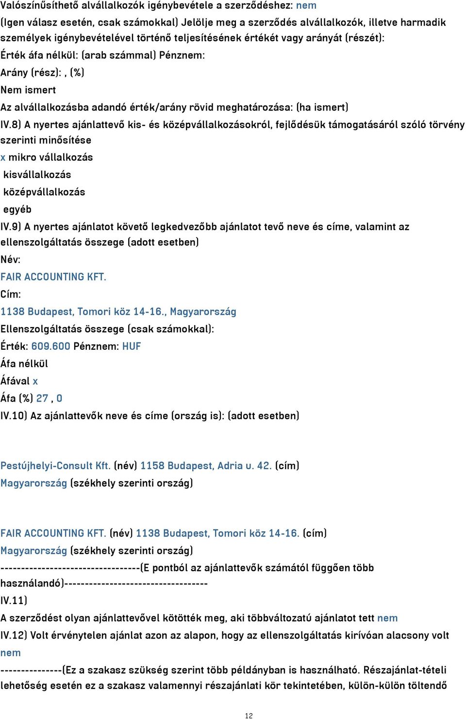 8) A nyertes ajánlattevő kis- és középvállalkozásokról, fejlődésük támogatásáról szóló törvény szerinti minősítése x mikro vállalkozás kisvállalkozás középvállalkozás egyéb IV.