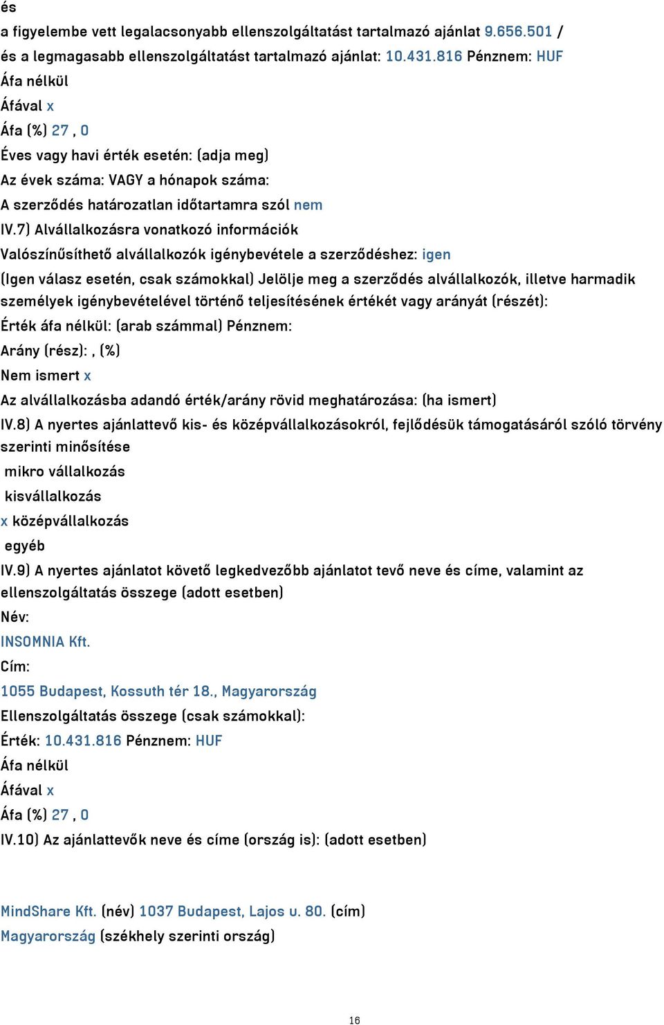 7) Alvállalkozásra vonatkozó információk Valószínűsíthető alvállalkozók igénybevétele a szerződéshez: igen (Igen válasz esetén, csak számokkal) Jelölje meg a szerződés alvállalkozók, illetve harmadik