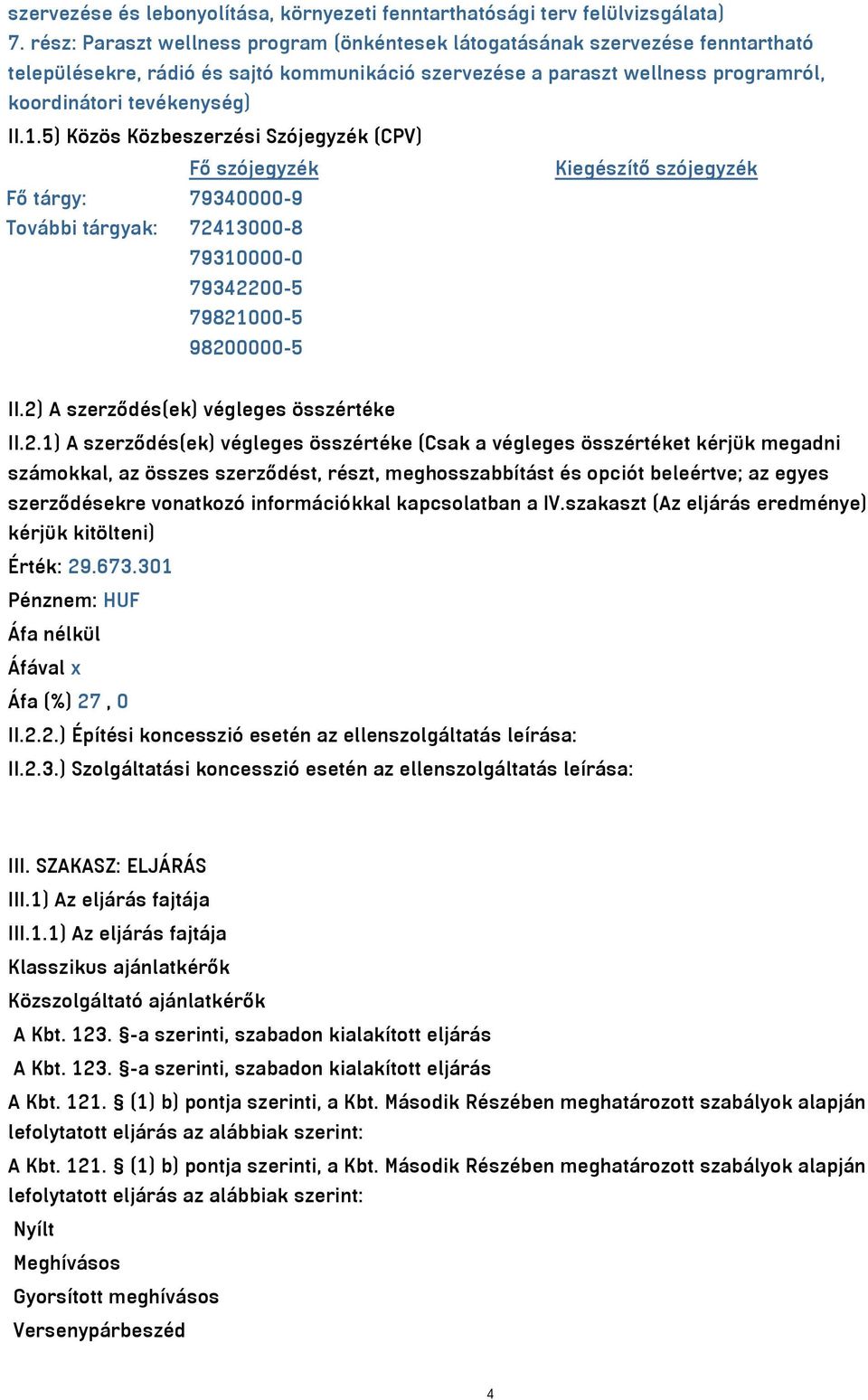 5) Közös Közbeszerzési Szójegyzék (CPV) Fő szójegyzék Kiegészítő szójegyzék Fő tárgy: 79340000-9 További tárgyak: 72413000-8 79310000-0 79342200-5 79821000-5 98200000-5 II.