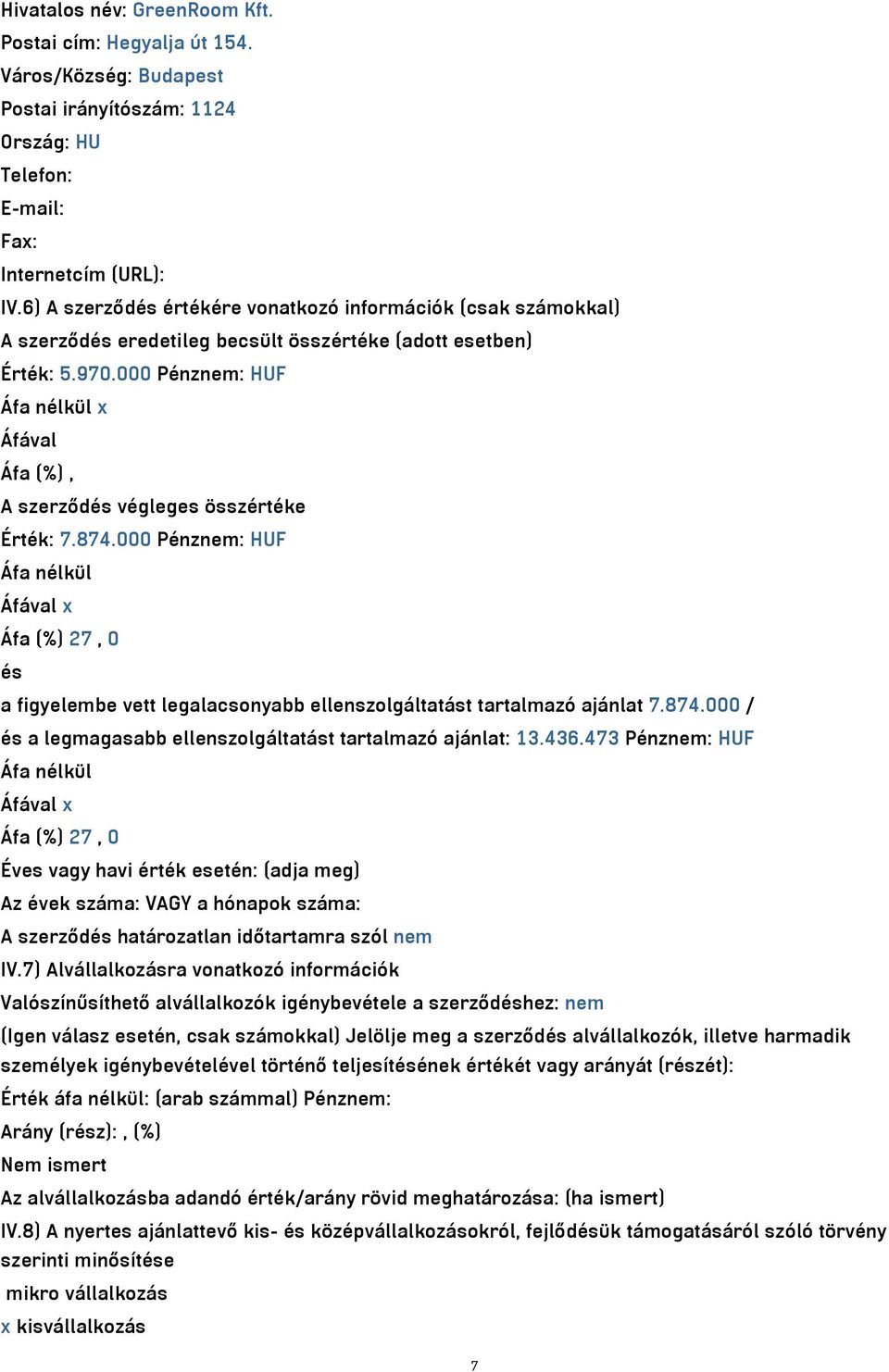 000 Pénznem: HUF x Áfával Áfa (%), A szerződés végleges összértéke Érték: 7.874.000 Pénznem: HUF és a figyelembe vett legalacsonyabb ellenszolgáltatást tartalmazó ajánlat 7.874.000 / és a legmagasabb ellenszolgáltatást tartalmazó ajánlat: 13.