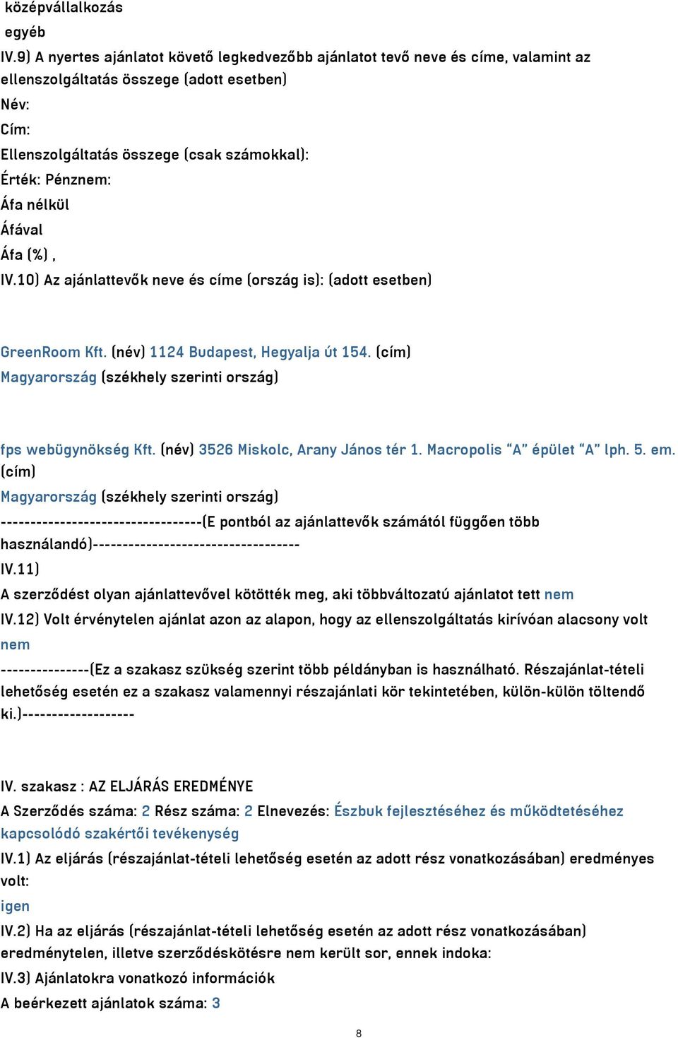 Áfával Áfa (%), IV.10) Az ajánlattevők neve és címe (ország is): (adott esetben) GreenRoom Kft. (név) 1124 Budapest, Hegyalja út 154. (cím) fps webügynökség Kft. (név) 3526 Miskolc, Arany János tér 1.